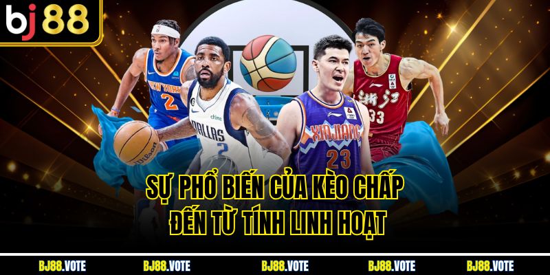 Kèo Handicap Là Gì? Hướng Dẫn Cá Cược Chấp Hiệu Quả Tại BJ88 3 Sự phổ biến của kèo chấp đến từ tính linh hoạt