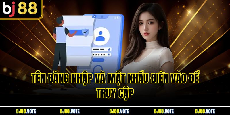 Rút Tiền BJ88 Nhanh Chóng, An Toàn Nhất Với Vài Hướng Dẫn 3 Tên đăng nhập và mật khẩu điền vào để truy cập