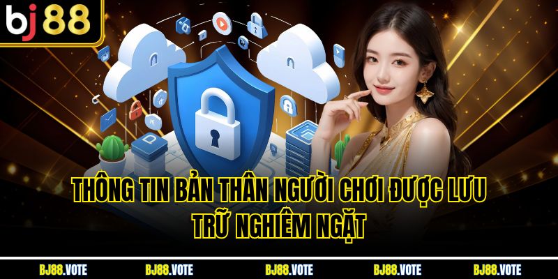 Chính Sách Quyền Riêng Tư Tại BJ88 - Bảo Mật Thông Tin Tuyệt Đối 2 Thông tin bản thân người chơi được lưu trữ nghiêm ngặt