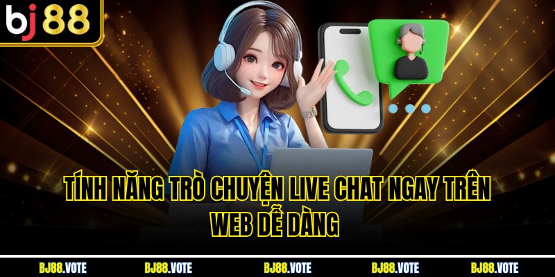 Liên Hệ BJ88 - Hỗ Trợ 24/7 Nhanh Chóng & Chuyên Nghiệp 2 Tính năng trò chuyện live chat ngay trên web dễ dàng
