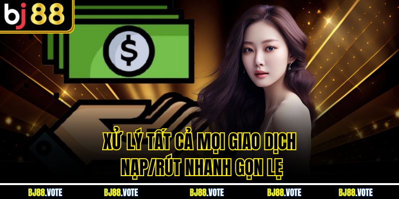 Giới Thiệu BJ88 - Nhà Cái Cá Cược Trực Tuyến Uy Tín Hàng Đầu 2026 5 Xử lý tất cả mọi giao dịch nạp/rút nhanh gọn lẹ